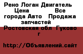 Рено Логан Двигатель › Цена ­ 35 000 - Все города Авто » Продажа запчастей   . Ростовская обл.,Гуково г.